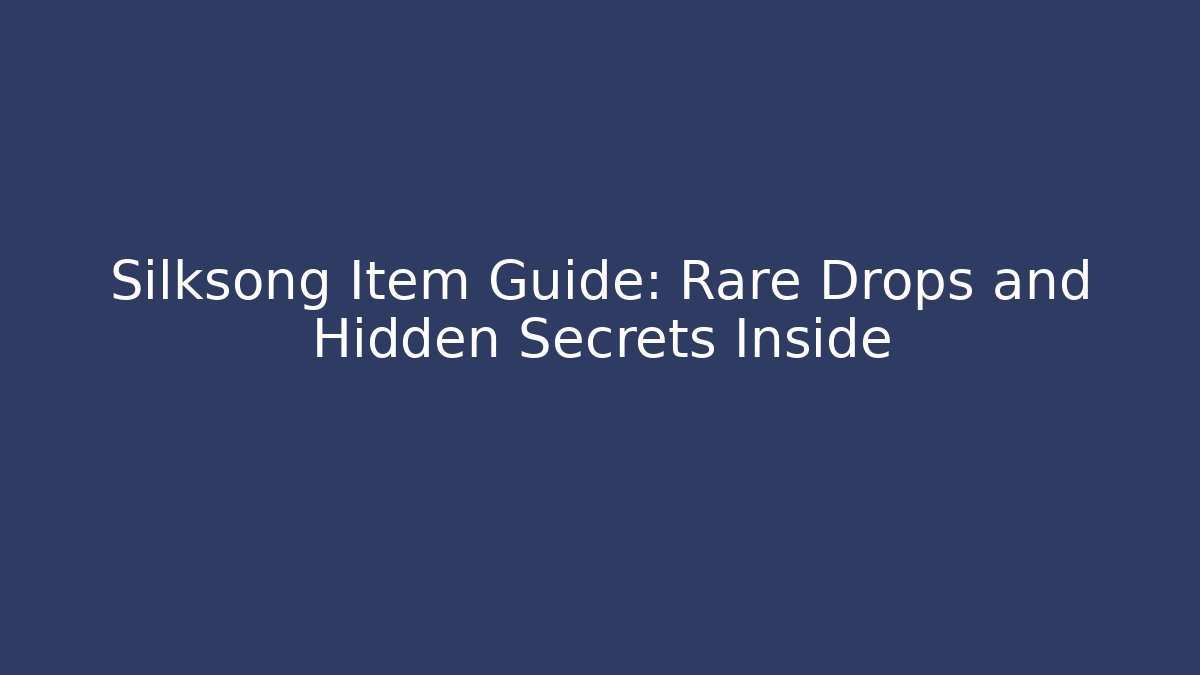 Silksong Item Guide: Rare Drops and Hidden Secrets Inside