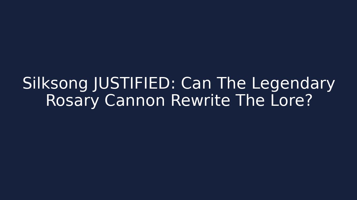 Silksong JUSTIFIED: Can The Legendary Rosary Cannon Rewrite The Lore?