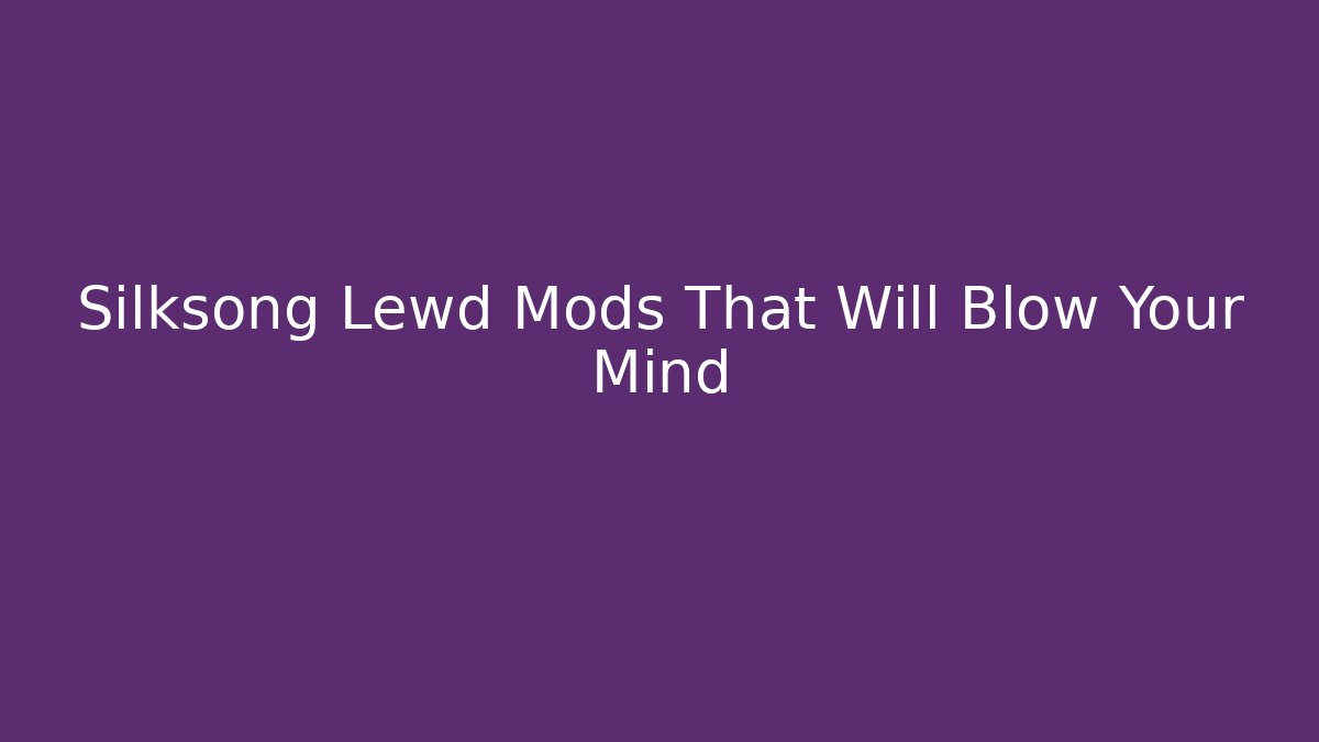 Silksong Lewd Mods That Will Blow Your Mind