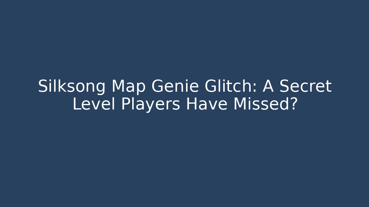 Silksong Map Genie Glitch: A Secret Level Players Have Missed?