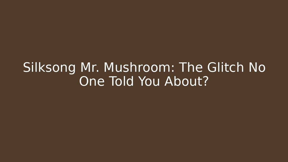 Silksong Mr. Mushroom: The Glitch No One Told You About?
