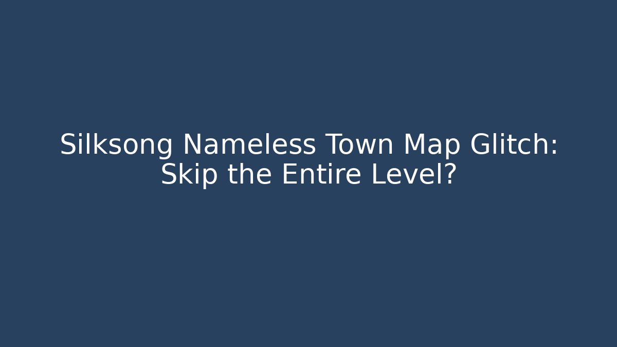 Silksong Nameless Town Map Glitch: Skip the Entire Level?