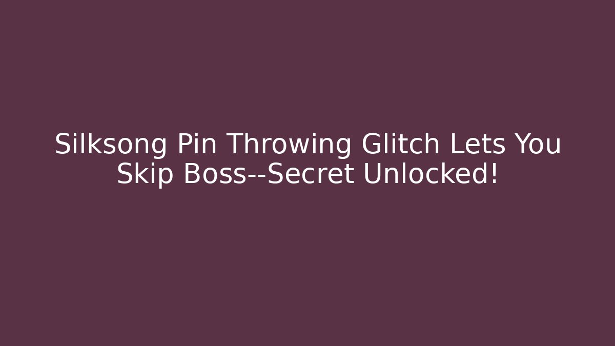 Silksong Pin Throwing Glitch Lets You Skip Boss—Secret Unlocked!
