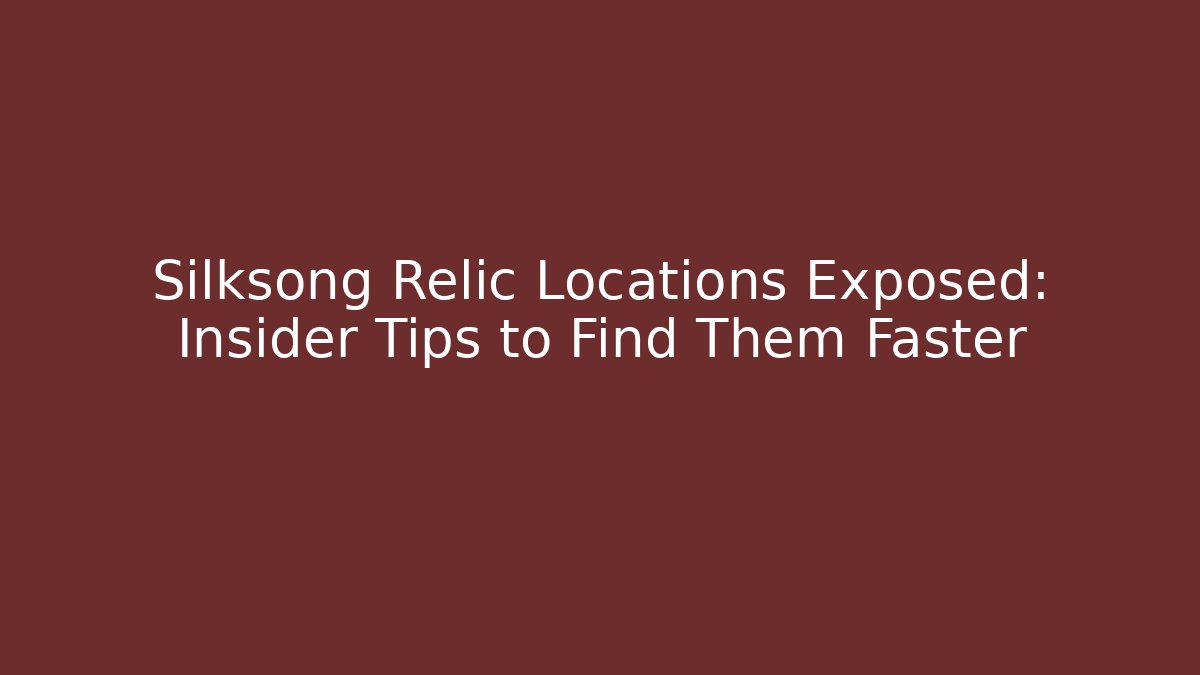 Silksong Relic Locations Exposed: Insider Tips to Find Them Faster