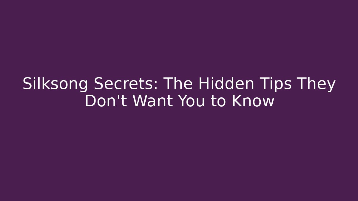 Silksong Secrets: The Hidden Tips They Don’t Want You to Know