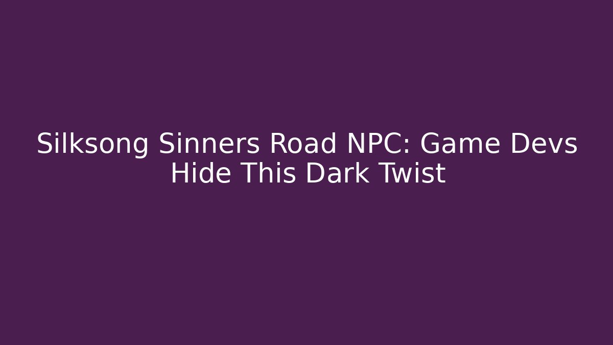 Silksong Sinners Road NPC: Game Devs Hide This Dark Twist