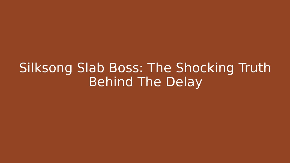 Silksong Slab Boss: The Shocking Truth Behind The Delay