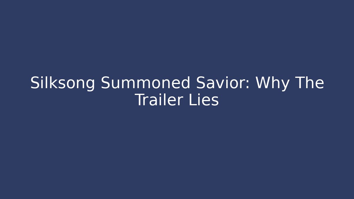 Silksong Summoned Savior: Why The Trailer Lies
