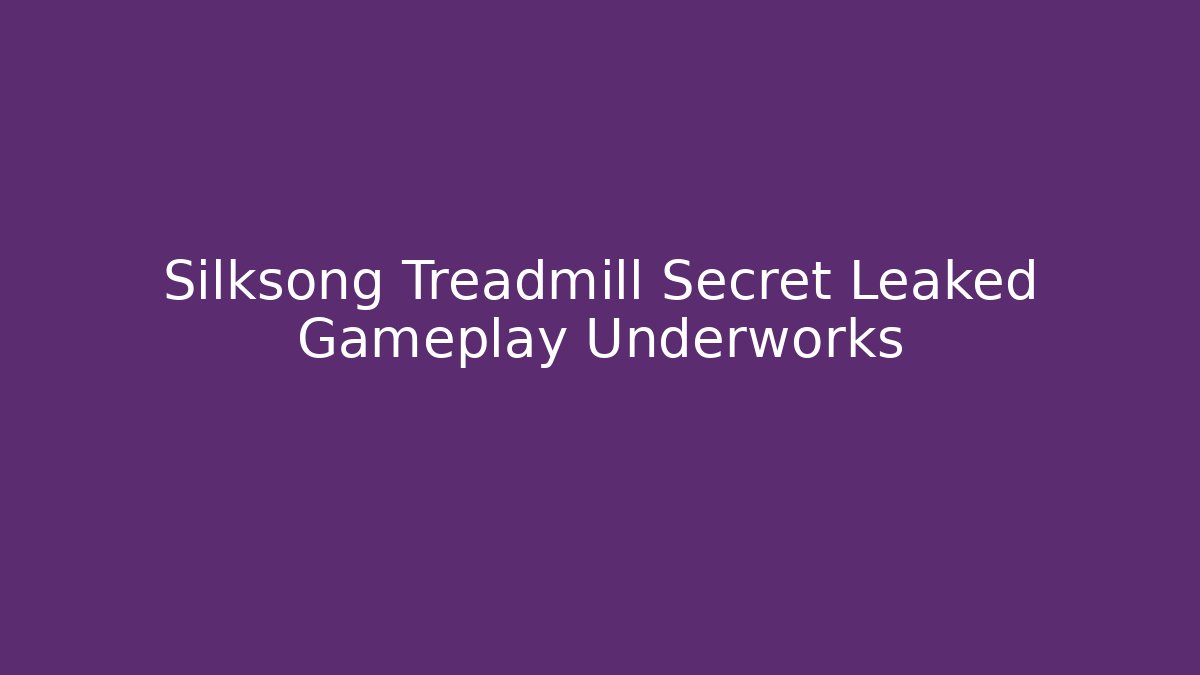 Silksong Treadmill Secret Leaked Gameplay Underworks