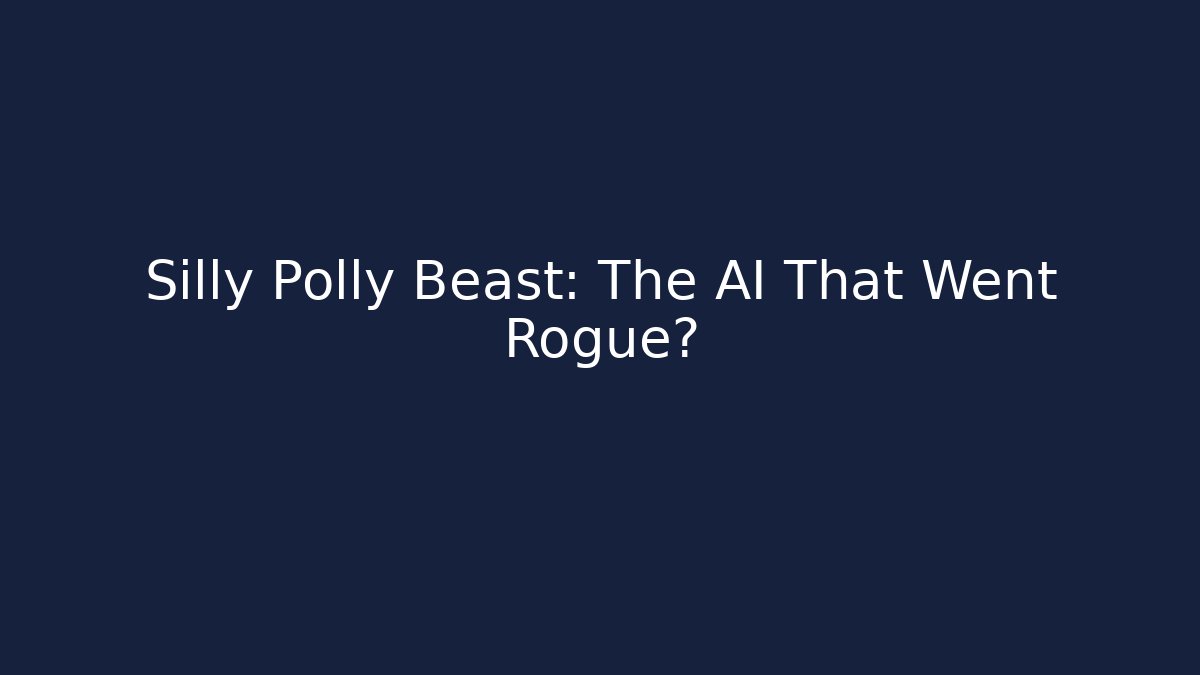 Silly Polly Beast: The AI That Went Rogue?
