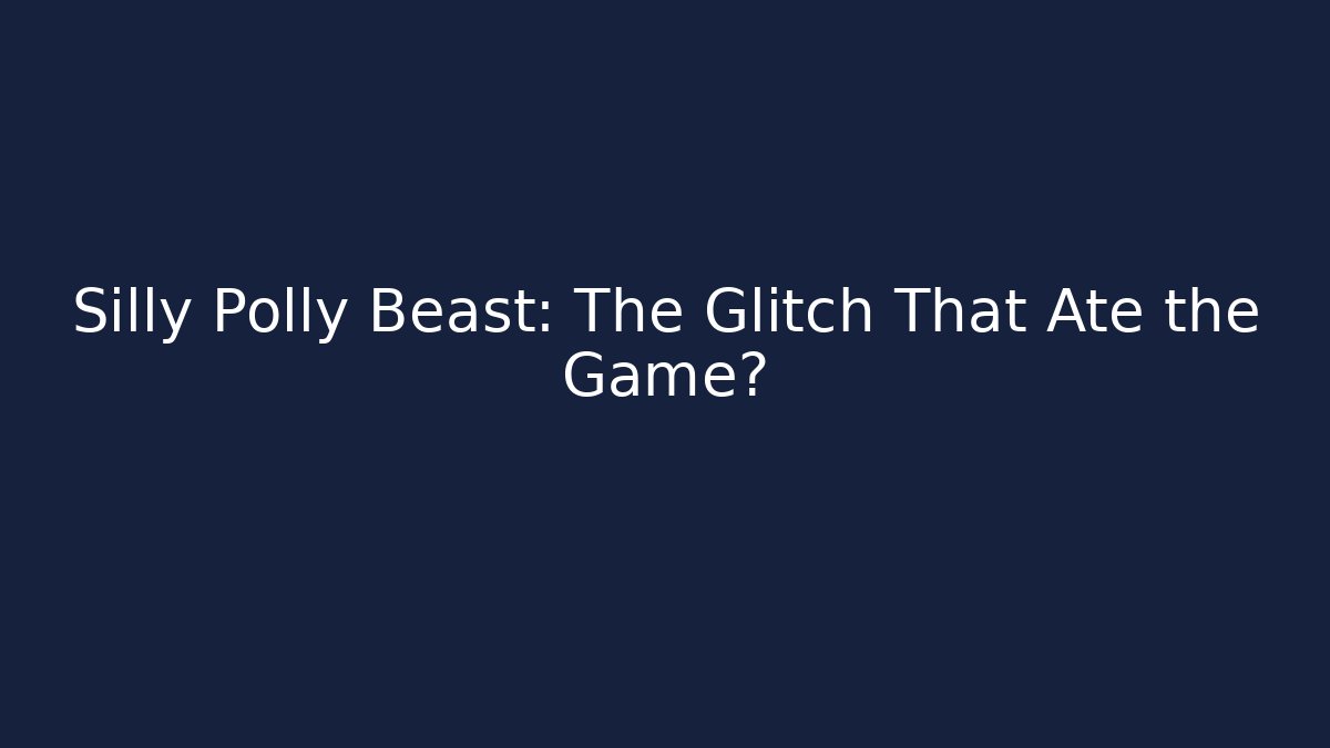 Silly Polly Beast: The Glitch That Ate the Game?