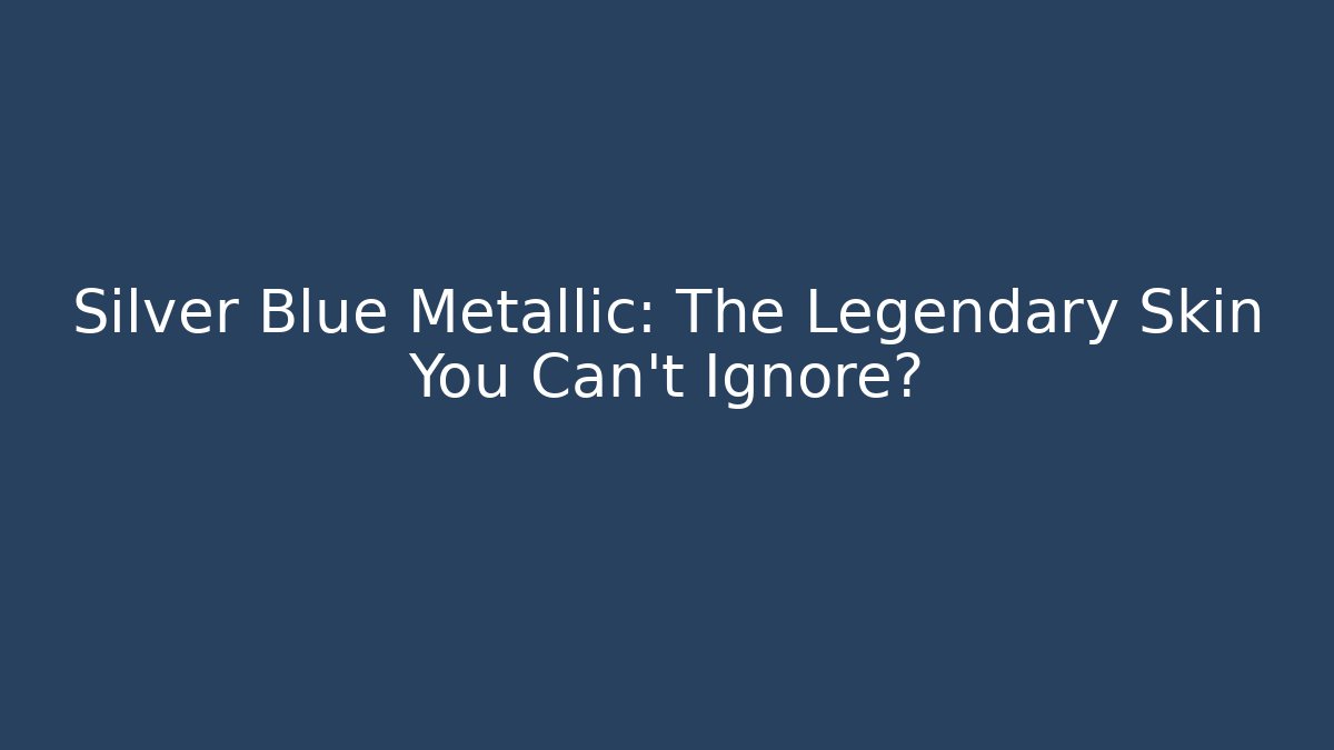 Silver Blue Metallic: The Legendary Skin You Can't Ignore?