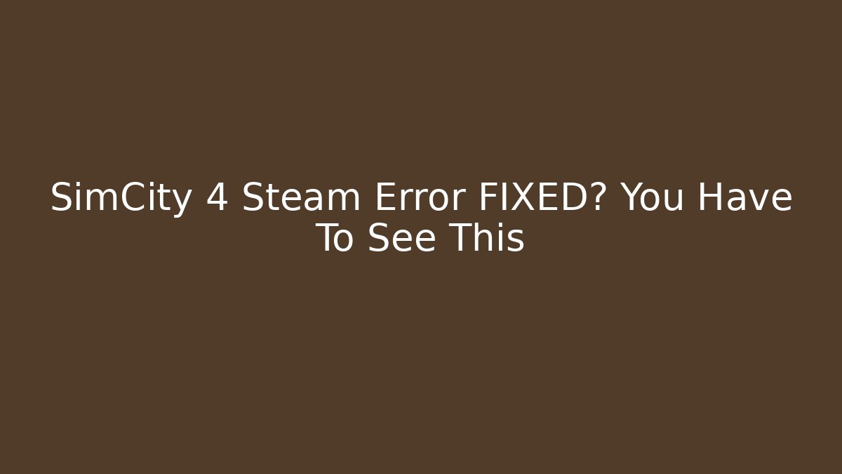 SimCity 4 Steam Error FIXED? You Have To See This