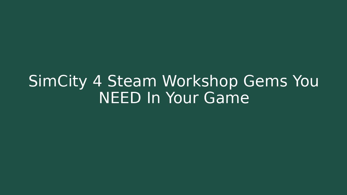 SimCity 4 Steam Workshop Gems You NEED In Your Game