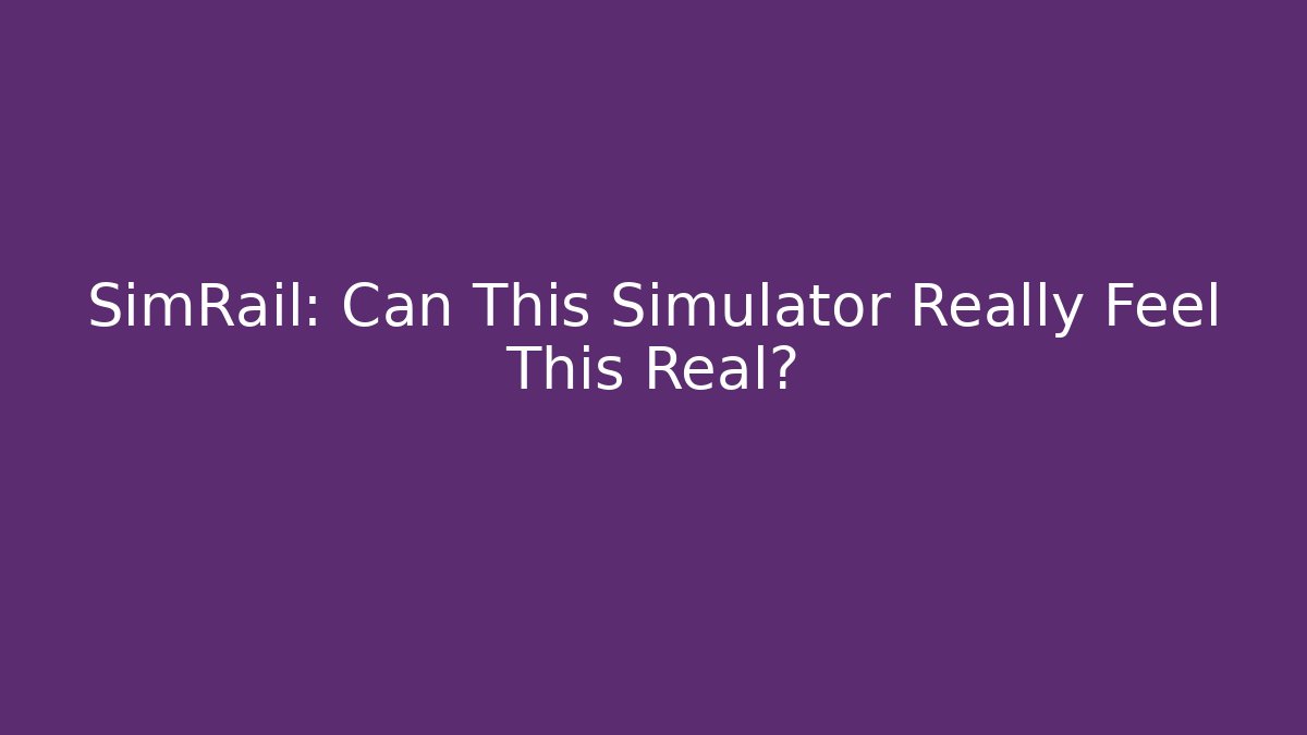 SimRail: Can This Simulator Really Feel This Real? - Felix Cat Insurance