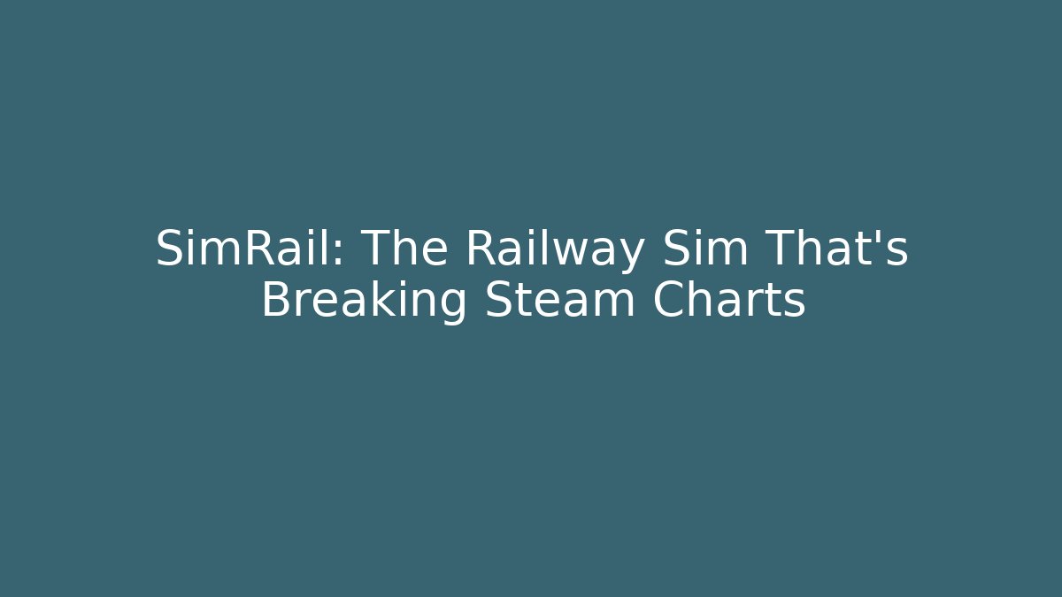SimRail: The Railway Sim That's Breaking Steam Charts