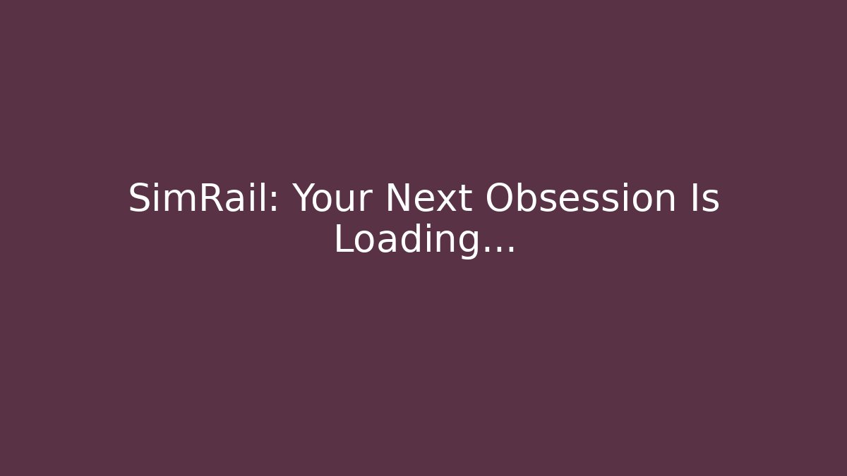 SimRail: Your Next Obsession Is Loading...