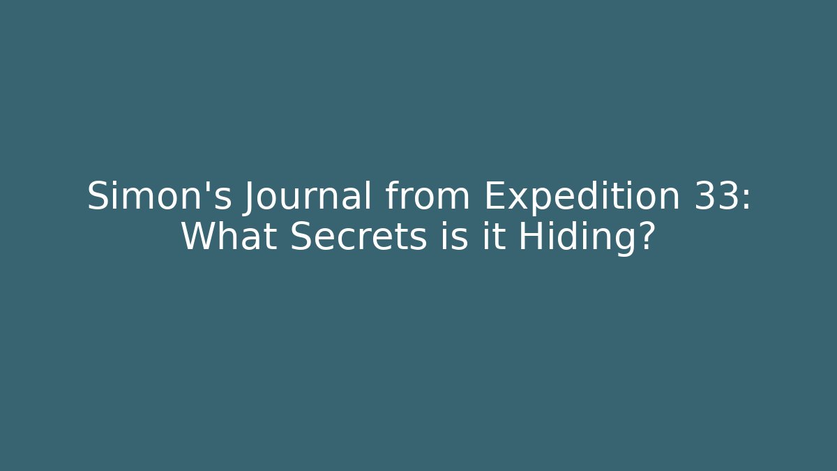 Simon's Journal from Expedition 33: What Secrets is it Hiding?