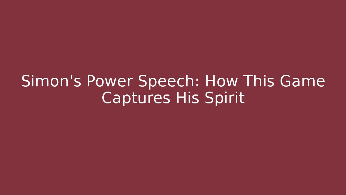 Simon's Power Speech: How This Game Captures His Spirit