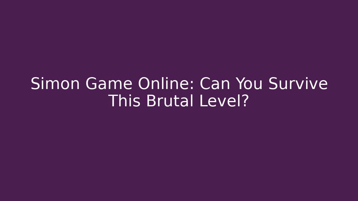 Simon Game Online: Can You Survive This Brutal Level?