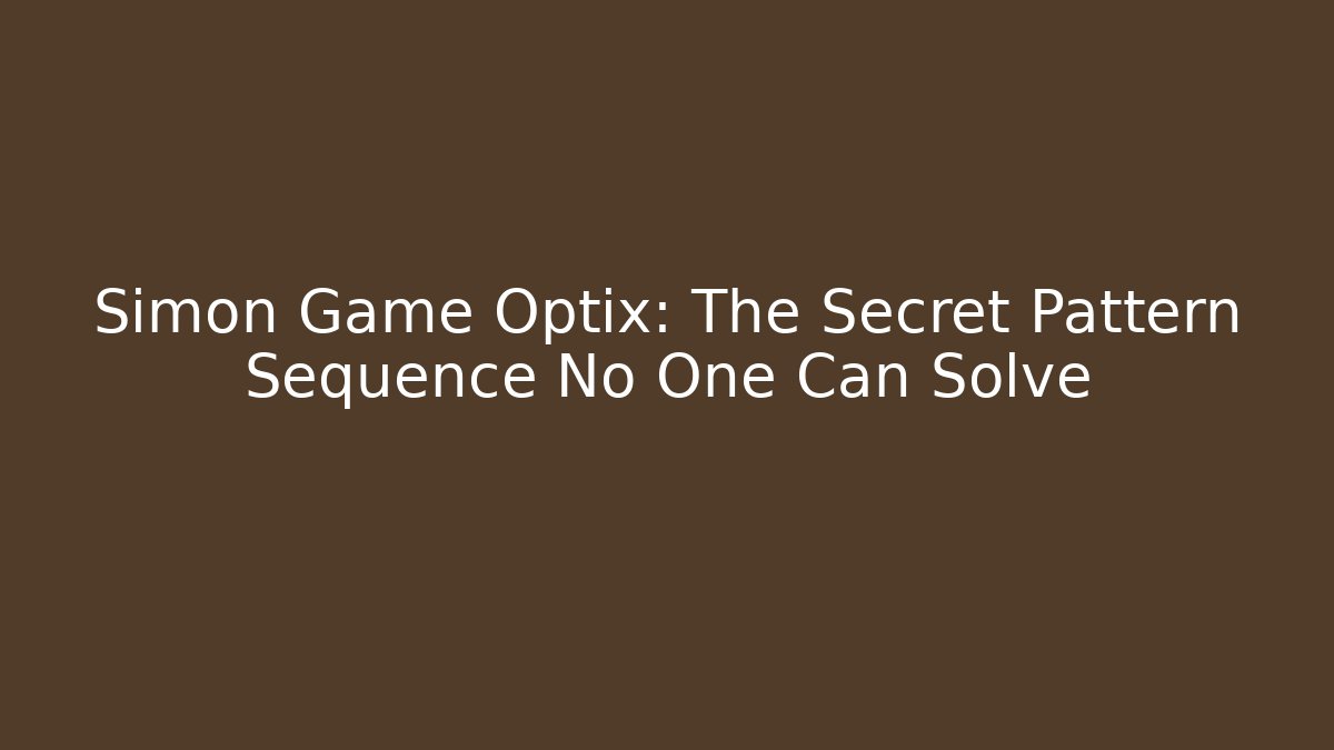 Simon Game Optix: The Secret Pattern Sequence No One Can Solve