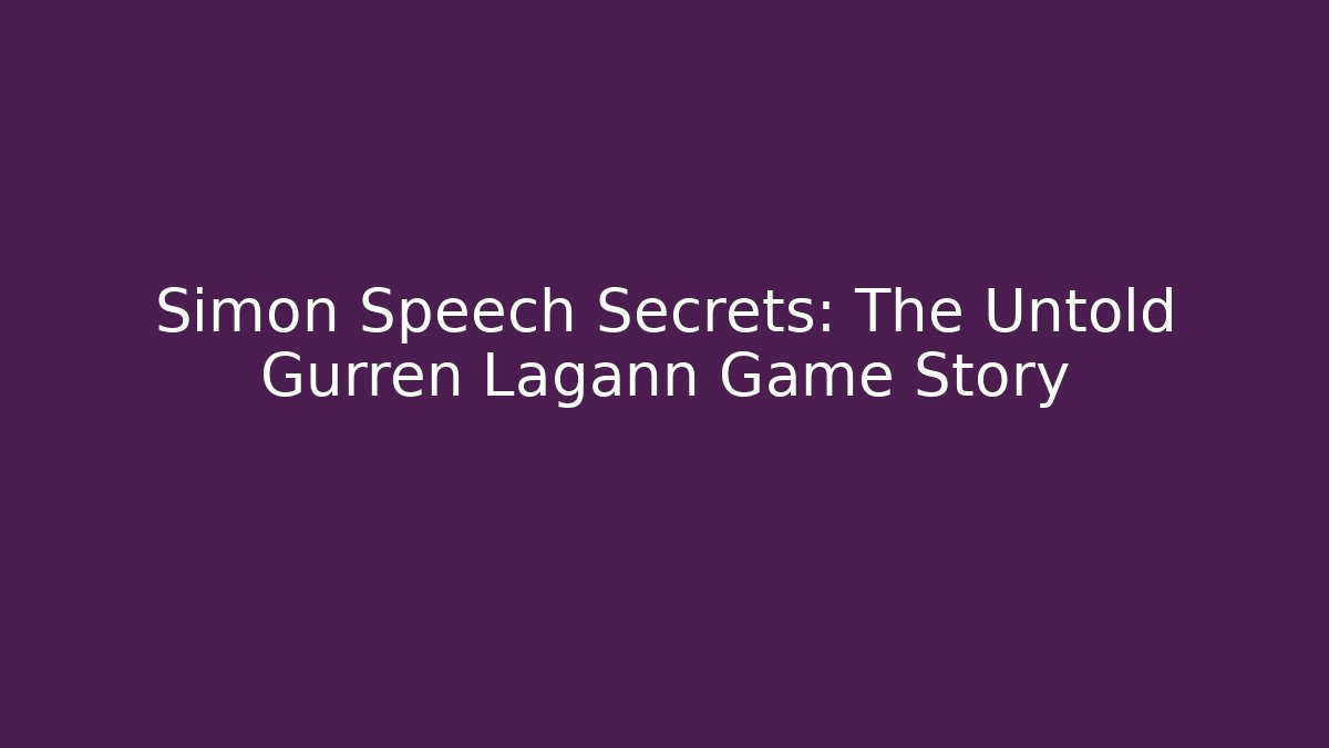 Simon Speech Secrets: The Untold Gurren Lagann Game Story - Felix Cat Insurance