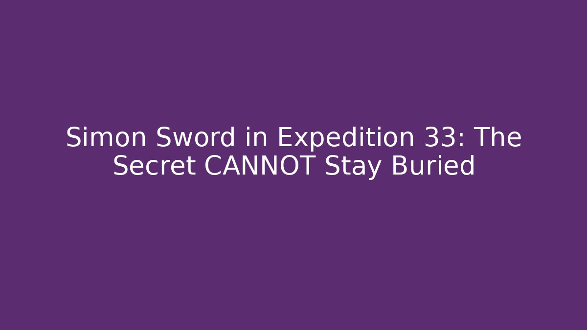 Simon Sword in Expedition 33: The Secret CANNOT Stay Buried - Felix Cat Insurance