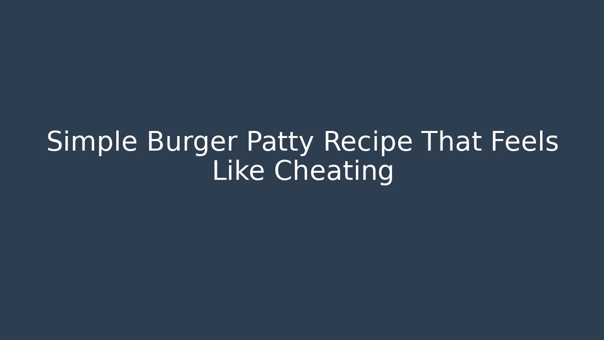 Simple Burger Patty Recipe That Feels Like Cheating