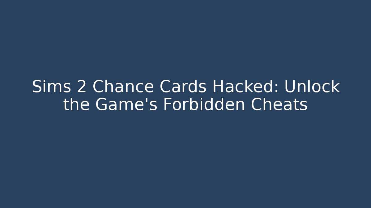Sims 2 Chance Cards Hacked: Unlock the Game's Forbidden Cheats