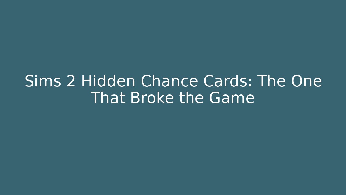 Sims 2 Hidden Chance Cards: The One That Broke the Game