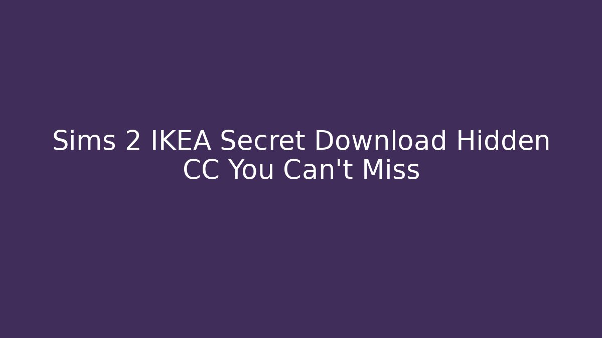 Sims 2 IKEA Secret Download Hidden CC You Can't Miss