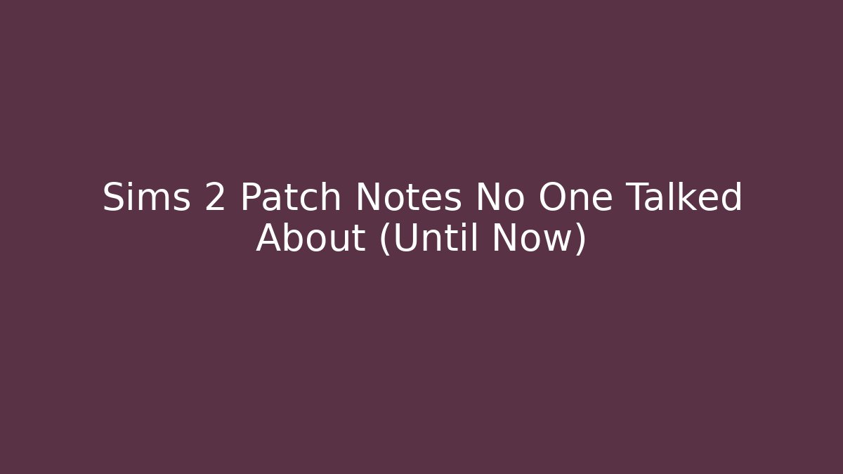 Sims 2 Patch Notes No One Talked About (Until Now)