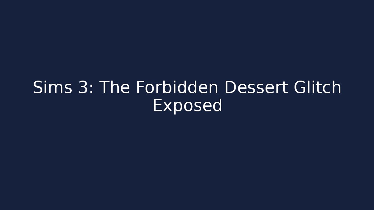 Sims 3: The Forbidden Dessert Glitch Exposed
