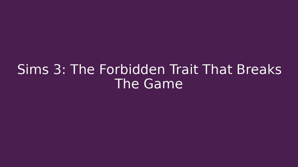 Sims 3: The Forbidden Trait That Breaks The Game - Felix Cat Insurance