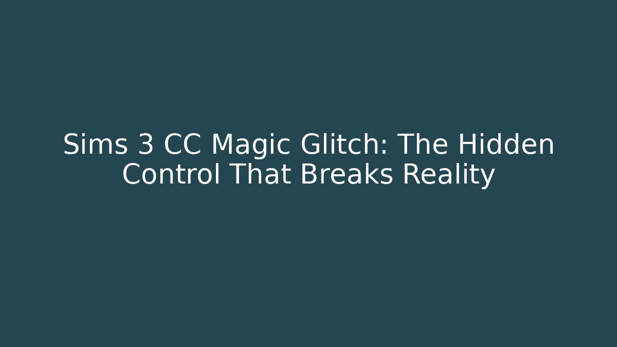 Sims 3 CC Magic Glitch: The Hidden Control That Breaks Reality - Felix Cat Insurance