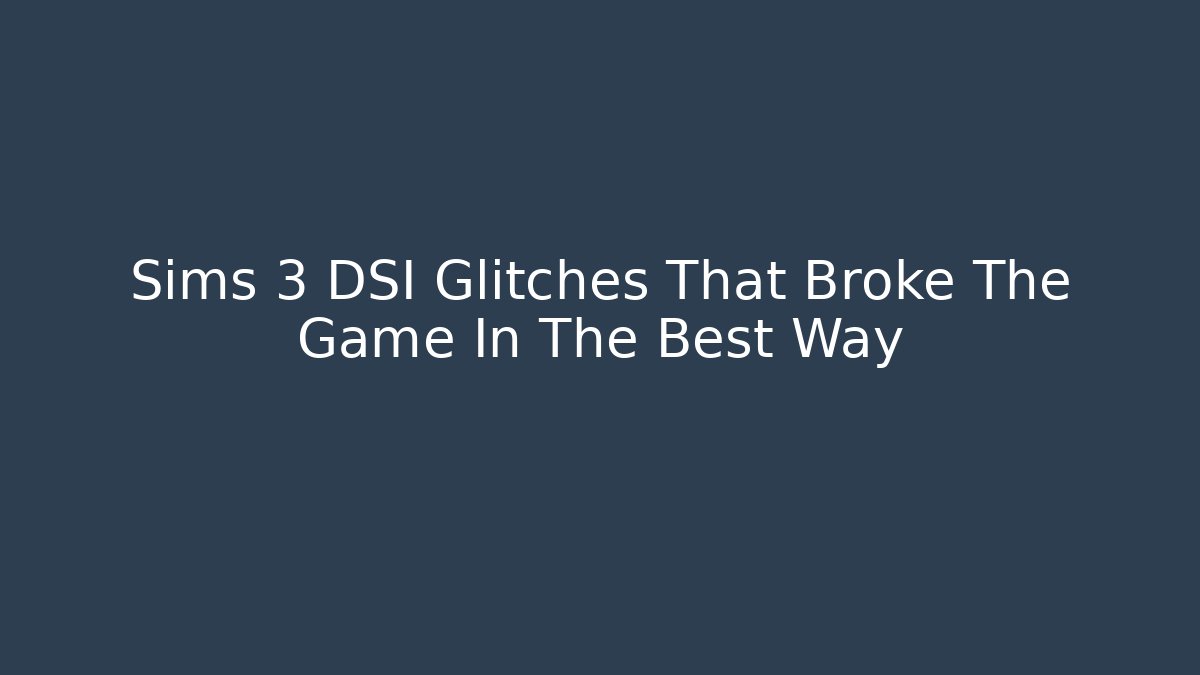 Sims 3 DSI Glitches That Broke The Game In The Best Way