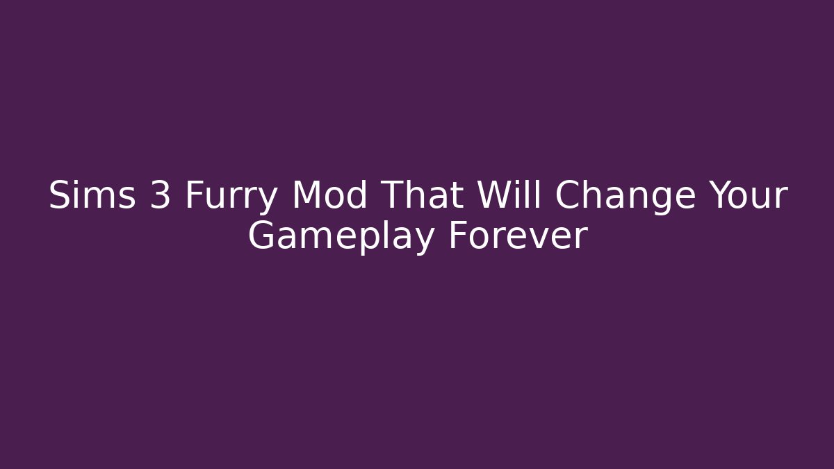 Sims 3 Furry Mod That Will Change Your Gameplay Forever