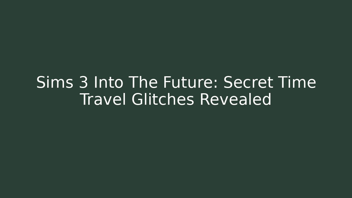 Sims 3 Into The Future: Secret Time Travel Glitches Revealed