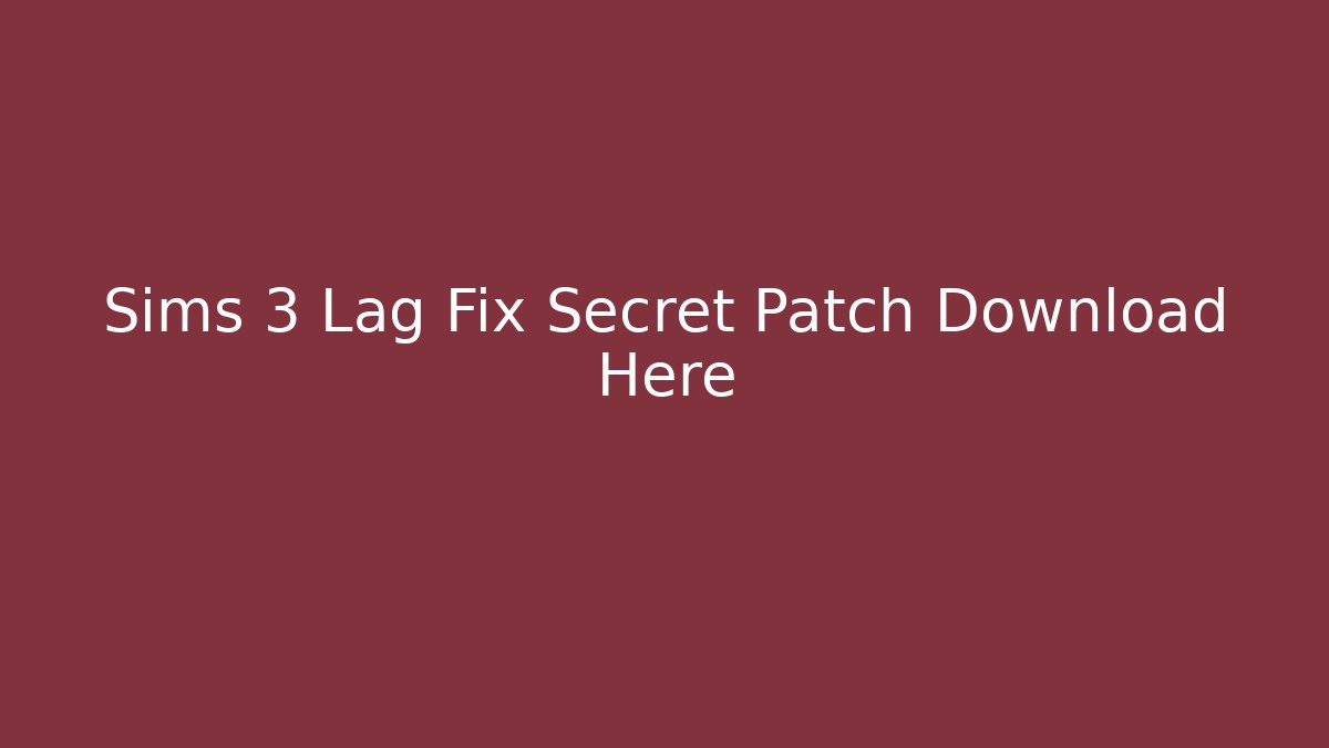 Sims 3 Lag Fix Secret Patch Download Here