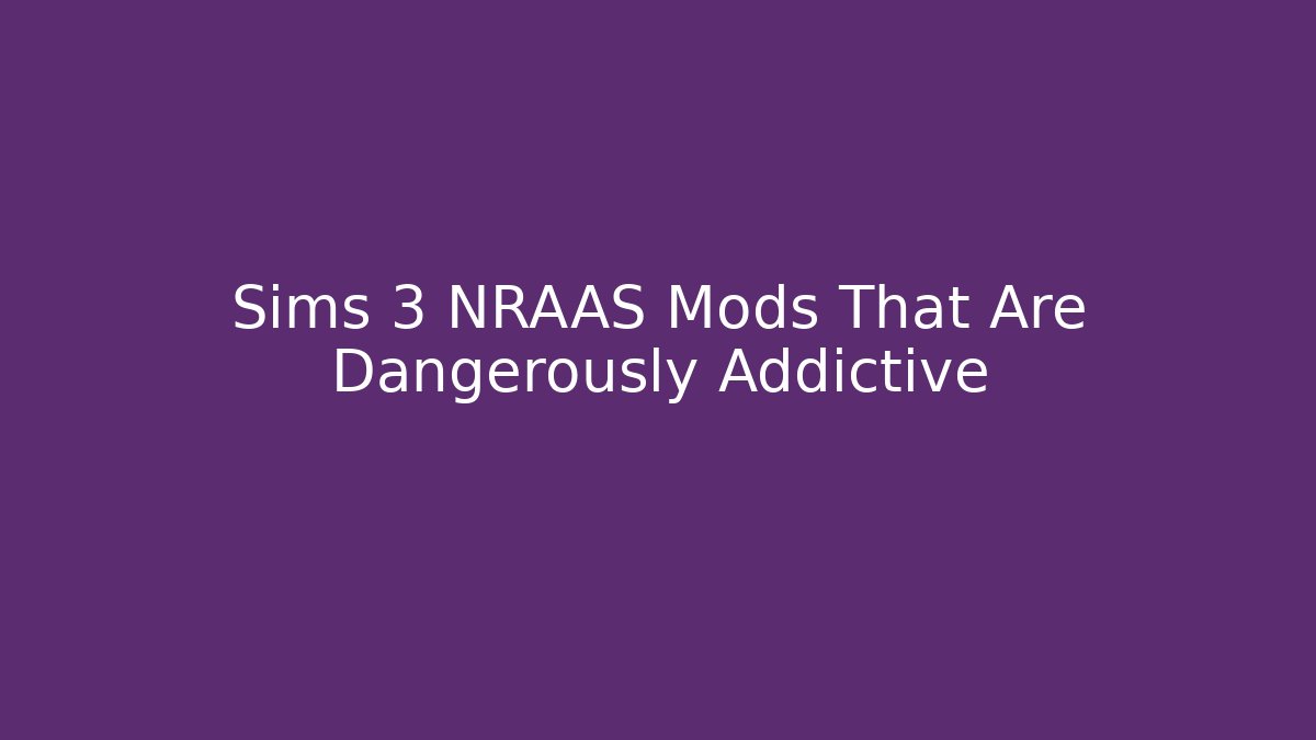 Sims 3 NRAAS Mods That Are Dangerously Addictive - Felix Cat Insurance