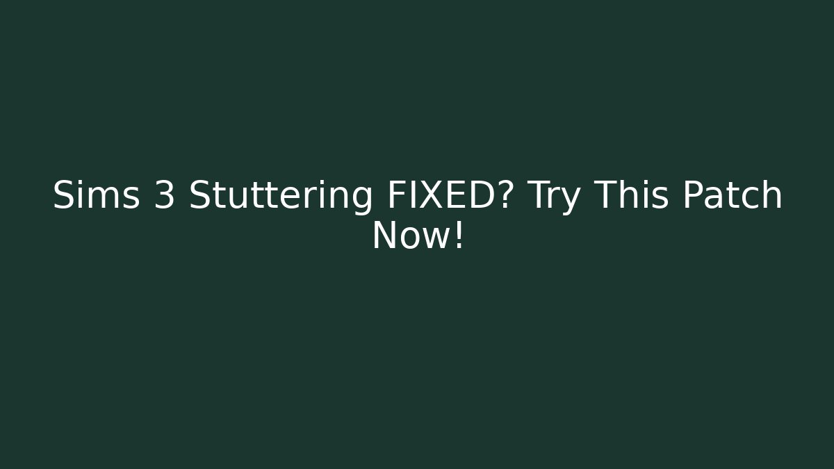 Sims 3 Stuttering FIXED? Try This Patch Now!
