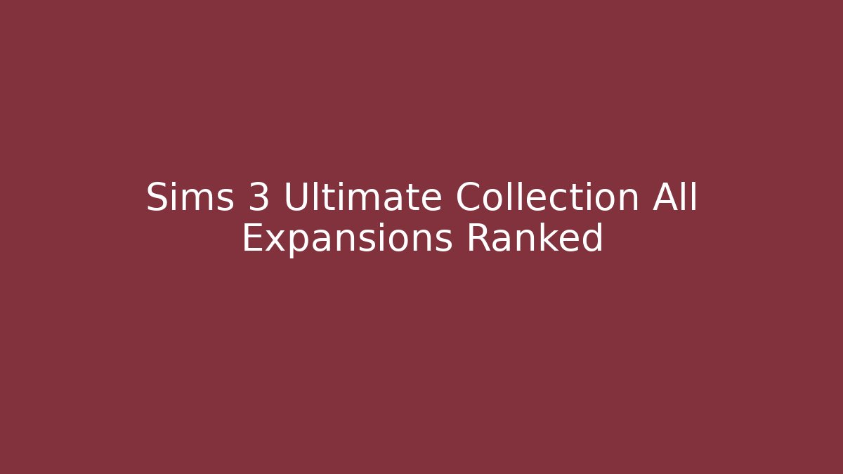 Sims 3 Ultimate Collection All Expansions Ranked
