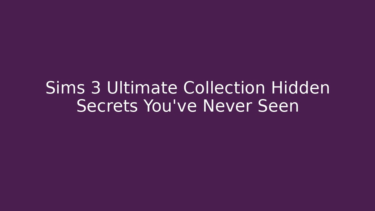 Sims 3 Ultimate Collection Hidden Secrets You've Never Seen