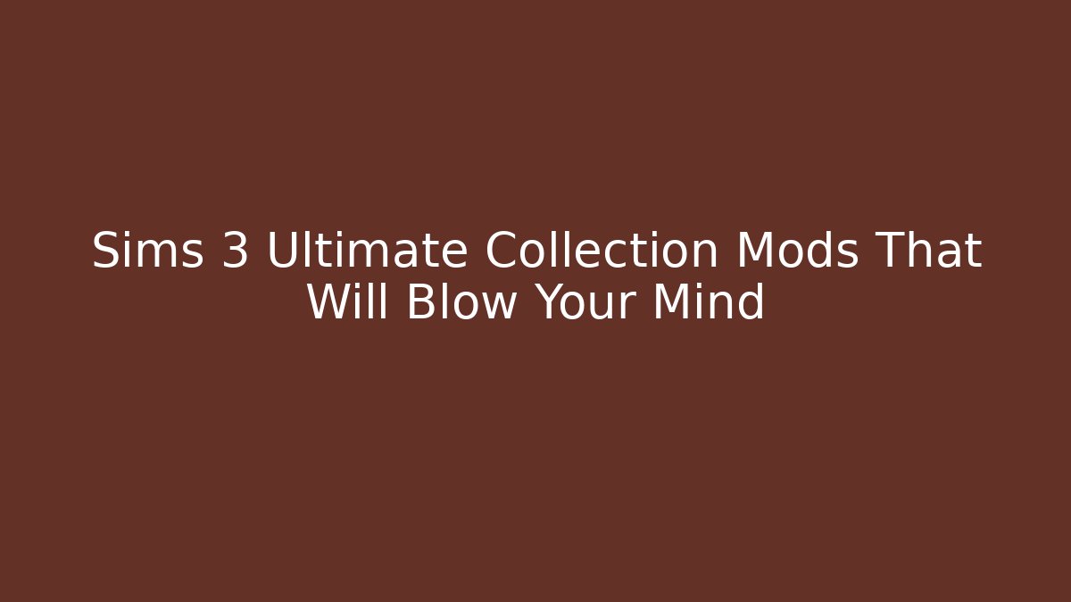 Sims 3 Ultimate Collection Mods That Will Blow Your Mind - Felix Cat Insurance