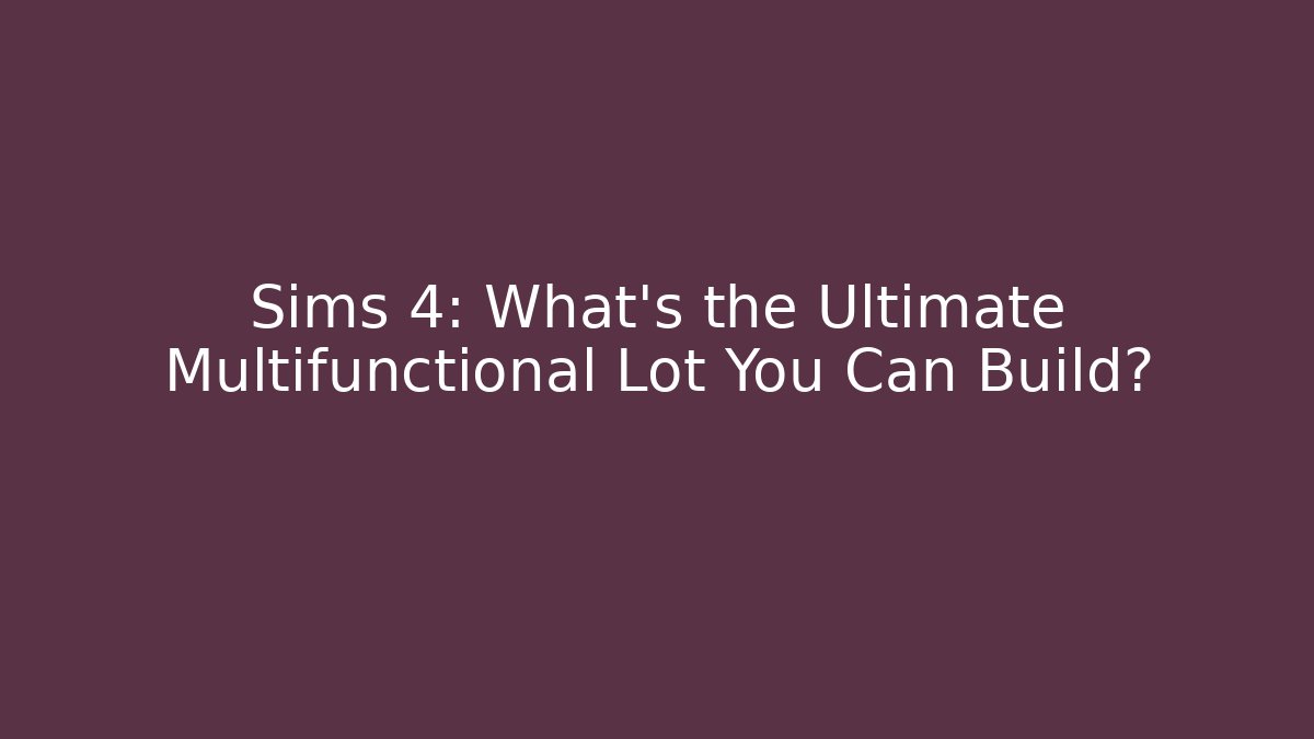 Sims 4: What's the Ultimate Multifunctional Lot You Can Build?