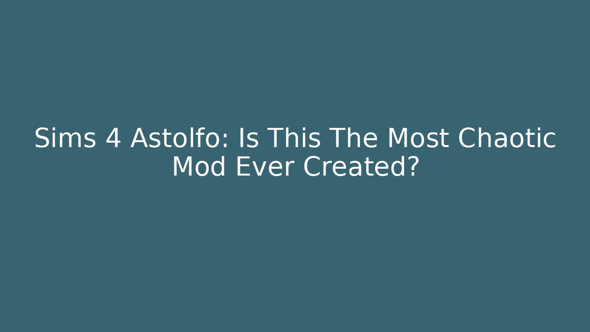 Sims 4 Astolfo: Is This The Most Chaotic Mod Ever Created?