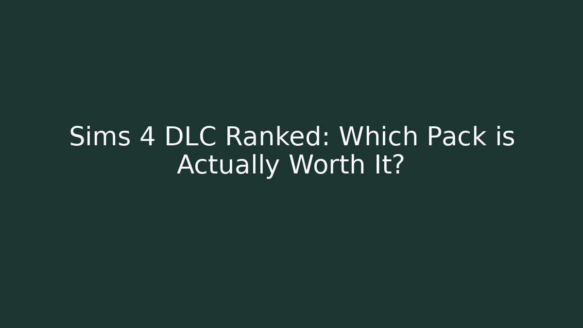 Sims 4 DLC Ranked: Which Pack is Actually Worth It?