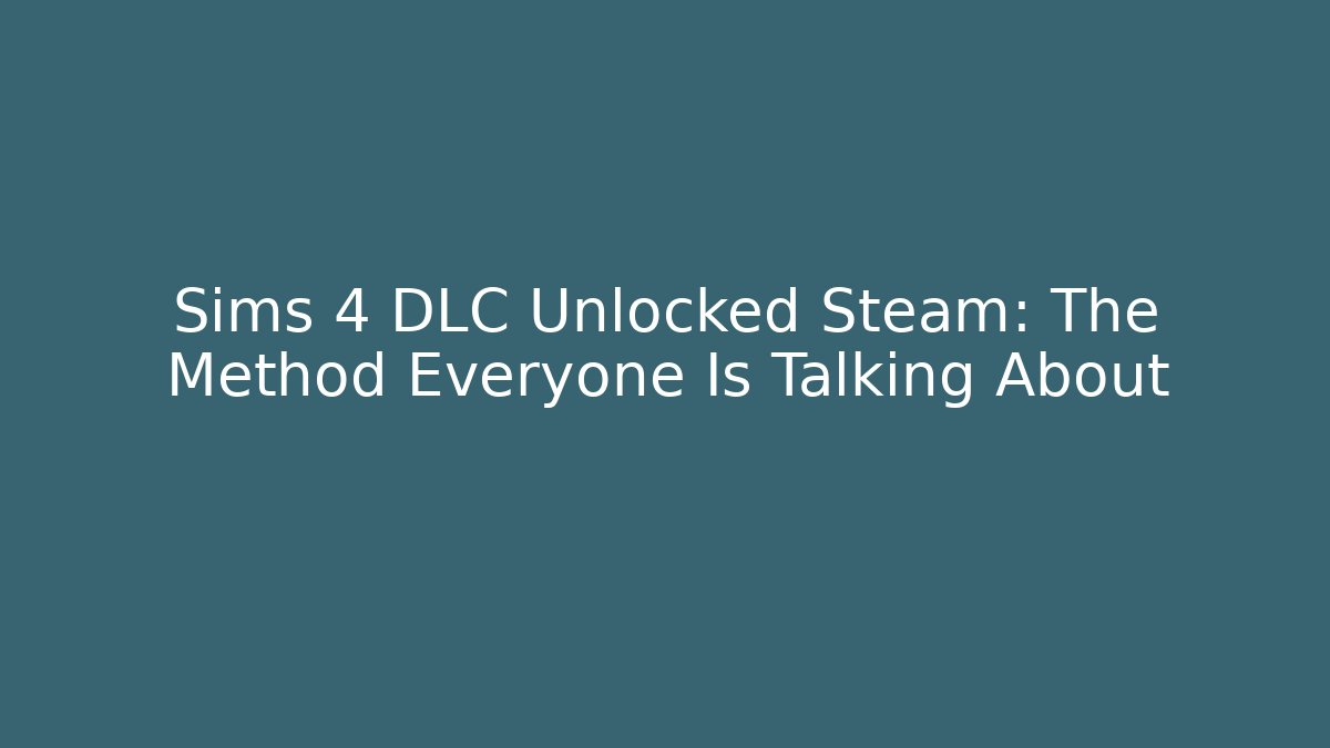 Sims 4 DLC Unlocked Steam: The Method Everyone Is Talking About