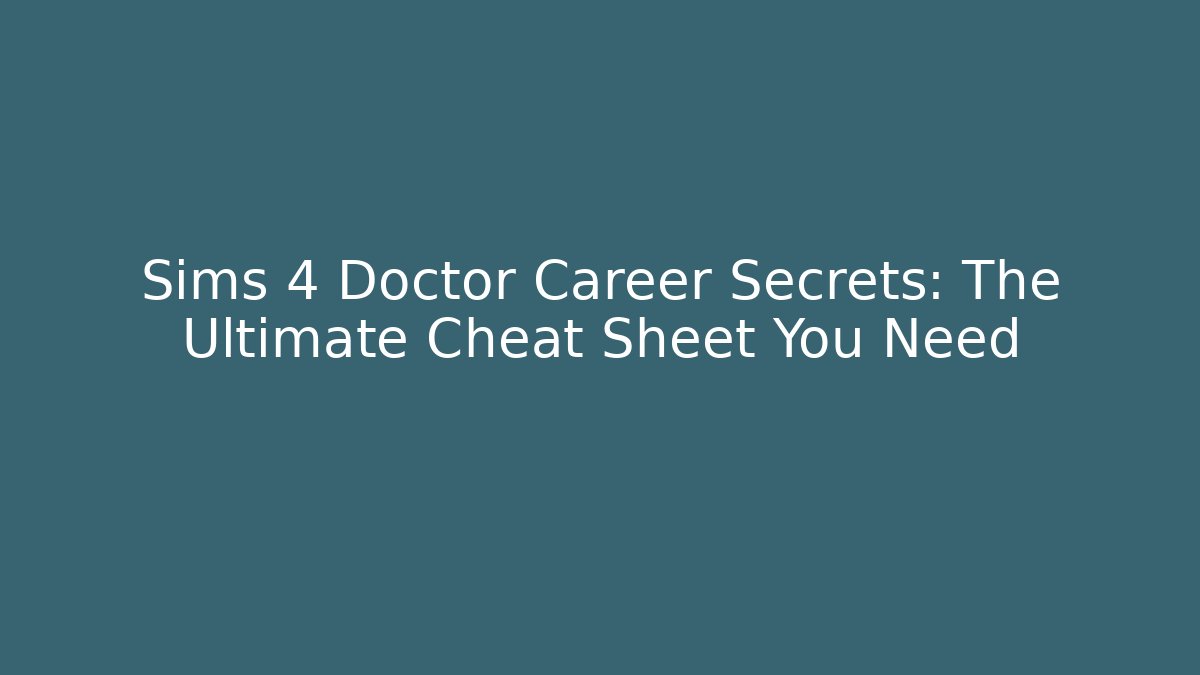 Sims 4 Doctor Career Secrets: The Ultimate Cheat Sheet You Need
