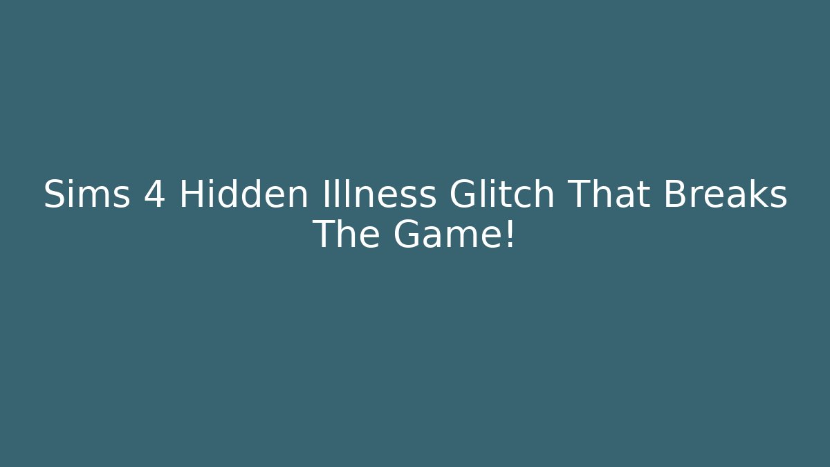 Sims 4 Hidden Illness Glitch That Breaks The Game!